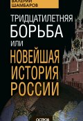 Книга "Тридцатилетняя борьба, или Новейшая история России" (Валерий Шамбаров, 2022)