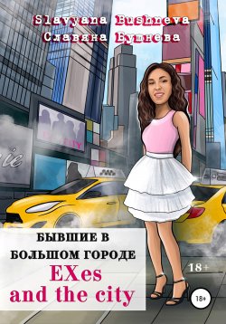 Книга "Бывшие в большом городе | EXes and the city" – Славяна Бушнева, 2022