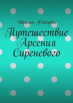 Книга "Путешествие Арсения Сиреневого" – Ибрагим Юлбердин
