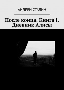 Книга "После конца. Книга I. Дневник Алисы" – Андрей Сталин