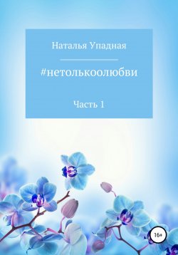 Книга "#нетолькоолюбви. Часть 1" – Наталья Упадная, 2022