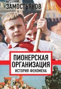 Книга "Пионерская организация: история феномена" (Арсений Замостьянов, 2022)