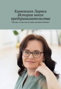 История моего предпринимательства. Рассказ о том, как не надо начинать бизнес (Каменских Лариса)