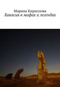 Хакасия в мифах и легендах (Марина Кириллова)