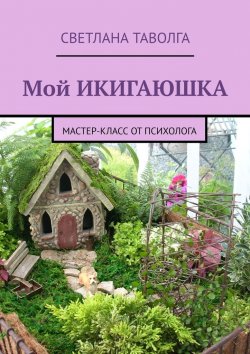 Книга "Мой икигаюшка. Мастер-класс от психолога" – Светлана Таволга