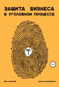 Защита бизнеса в уголовном процессе (Дархан Дюсембеков, Таир Назханов, 2022)