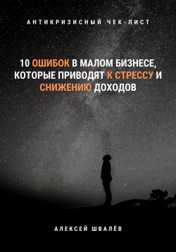 Книга "10 ошибок в малом бизнесе, которые приводят к стрессу и снижению доходов" – Алексей Швалёв, 2020