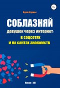 Соблазняй девушек через интернет: в соцсетях и на сайтах знакомств (Адам Фурнье, 2022)