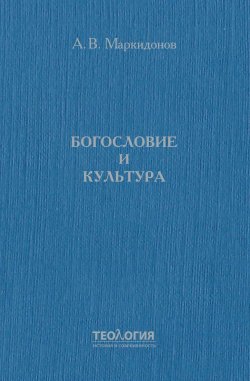 Книга "Богословие и культура" {Теология: история и современность} – Александр Маркидонов, 2022