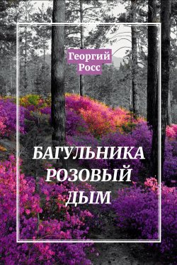 Книга "Багульника розовый дым" {Библиотека классической и современной прозы} – Георгий Росс, 2022