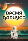 Время Дариуса (Александр Дейнека)