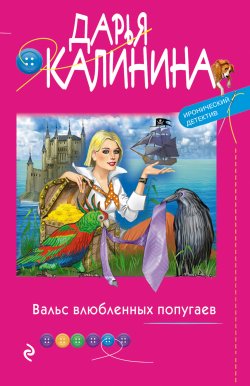 Книга "Вальс влюбленных попугаев" {Юная сыщица и компания} – Дарья Калинина, 2022