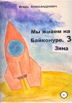 Книга "Мы живем на Байконуре. Зима" – Игорь Александрович, 2022