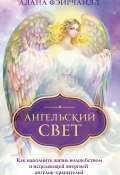 Книга "Ангельский свет. Как наполнить жизнь волшебством и исцеляющей энергией ангелов-хранителей" (Алана Фэйрчайлд, 2020)
