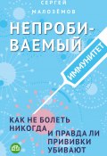 Непробиваемый иммунитет. Как не болеть никогда, и правда ли прививки убивают (Малозёмов Сергей, 2021)