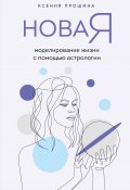 Книга "Новая Я. Моделирование жизни с помощью астрологии" (Ксения Прошина, 2022)