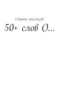 50+ слов О… (Ольга Чередова, Татьяна Мартыненко, и ещё 3 автора)