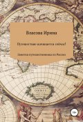 Путешествие начинается сейчас! Заметки путешественника по России (Ирина Власова, 2022)