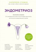 Книга "Эндометриоз. Программа лечения: от самодиагностики и постановки диагноза до полного избавления от болей" (Каролина Сташак, 2020)
