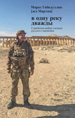 Книга "В одну реку дважды. Сирийская война глазами русского наемника / Обновленная версия" – Марат Габидуллин, 2021