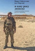 В одну реку дважды. Сирийская война глазами русского наемника / Обновленная версия (Марат Габидуллин, 2021)