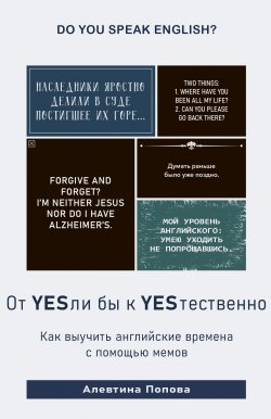 Книга "От YESли бы к YESтественно. Как выучить английские времена c помощью мемов" – Алевтина Попова, 2022