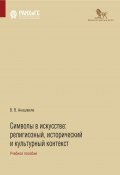 Символы в искусстве. Религиозный, исторический и культурный контекст (Валериан Анашвили, 2022)