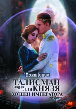 Книга "Талисман для князя. Хо`шен императора" – Мелина Боярова, 2022