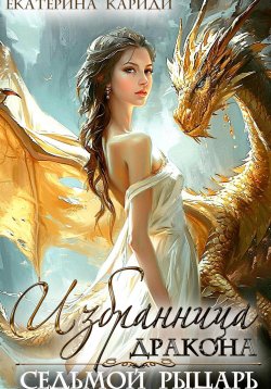 Книга "Избранница дракона. Седьмой рыцарь" {Рыцари, принцессы, драконы} – Екатерина Кариди, 2017