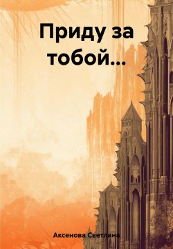 Книга "Приду за тобой…" – Светлана Аксенова, 2022