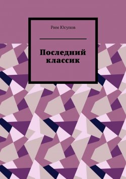 Книга "Последний классик. Роман в стихах. Том первый" – Рим Юсупов