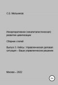 Инкорпоративное (некапиталистическое) развитие цивилизации. Сборник статей. Выпуск 3. Кейсы: Управленческая деловая ситуация-Ваше управленческое решение (Сергей Мельников, 2022)