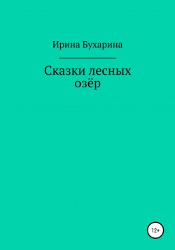 Книга "Сказки лесных озёр" – Ирина Бухарина, 2022