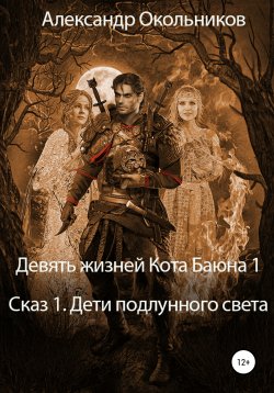 Книга "Девять жизней Кота Баюна 1. Сказ 1. Дети подлунного света" – Александр Окольников, 2022