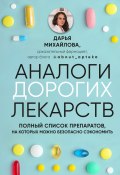 Аналоги дорогих лекарств. Полный список препаратов, на которых можно безопасно сэкономить (Дарья Михайлова, 2022)