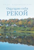 Ощущаю себя рекой (Лада Кушниковская)