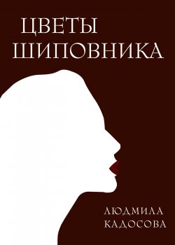 Книга "Цветы шиповника" {RED. Fiction} – Людмила Кадосова, 2022