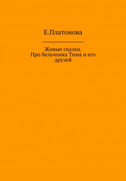 Книга "Живые сказки. Про бельчонка Тима и его друзей" – Екатерина Платонова, 2022