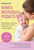 Книга молодых родителей. Проверенные способы воспитания и ухода в первые годы жизни ребенка (Мария Капт, 2023)