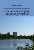 Эхо далёких миров. Сборник рассказов (Юрий Афонин)