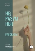 Не¡разумные рассказы (Таня Молодцова, 2022)