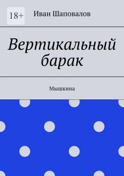 Книга "Вертикальный барак. Мышкина" – Иван Шаповалов