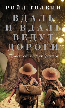 Книга "Вдаль и вдаль ведут дороги. Путешествие двух братьев" {Своя линия} – Ройд Толкин, 2021