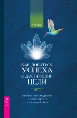 Книга "Как добиться успеха в достижении цели. Современная мудрость и вдохновение на каждый день" – Труф Хоук, 2018