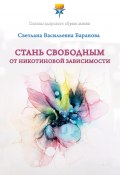 Книга "Стань свободным от никотиновой зависимости" (Баранова Светлана, 2022)