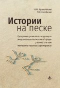 Истории на песке. Программа развития и коррекции эмоционально-личностной сферы у детей 2–8 лет методами песочной игротерапии (Наталья Криволапова, Татьяна Солодкова, 2022)