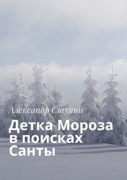 Книга "Детка Мороза в поисках Санты" – Александр Ступин