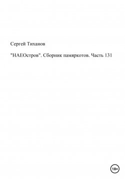 Книга "«НАЕОстров». Сборник памяркотов. Часть 131" – Сергей Тиханов, 2022