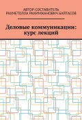 Деловые коммуникации: курс лекций (Рахметолла Байтасов)