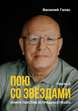 Книга "Пою со звёздами. Книга текстов эстрадных песен. Часть 5" – Василий Галас